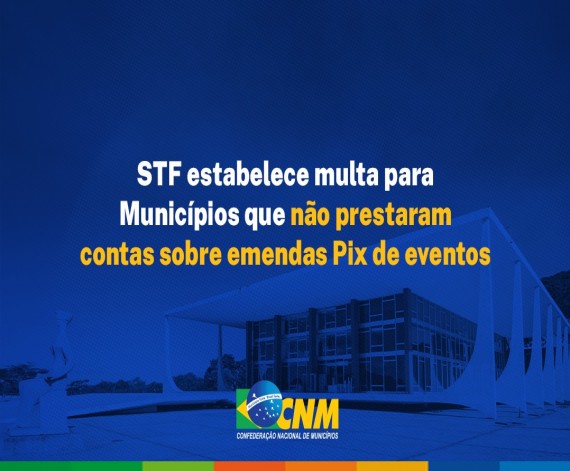 STF estabelece multa para Municípios que não prestaram contas sobre emendas Pix de eventos